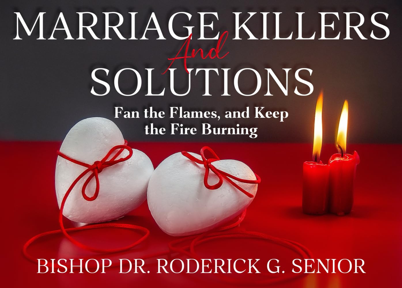 Marriage Killers and Solutions: Fan the Flames, and Keep the Fire Burning Partnership & Love