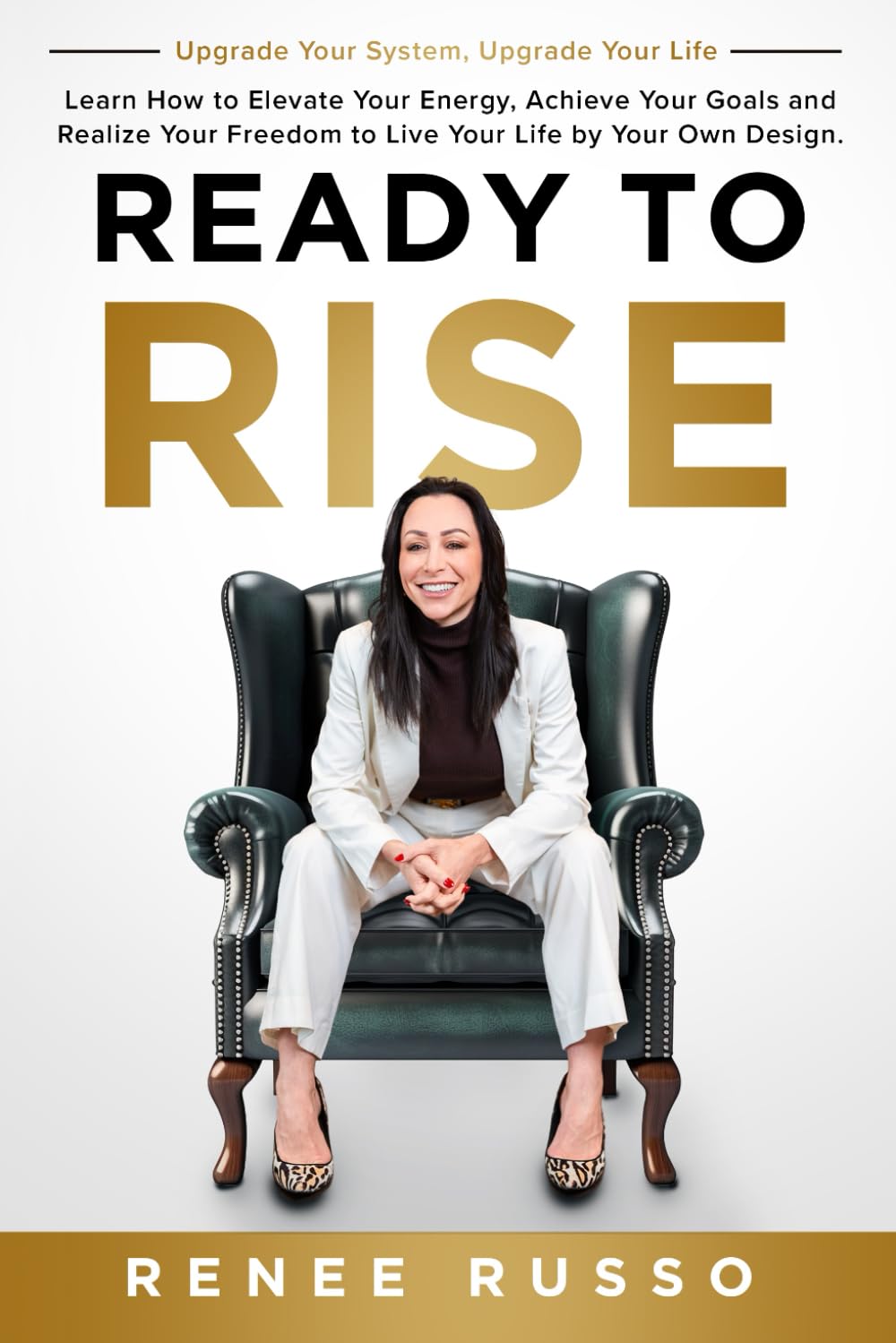 Ready to Rise: Learn How to Elevate Your Energy, Achieve Your Goals and Realize Your Freedom to Live Your Life by Your Own Design. Upgrade Your System, Upgrade Your Life Business, Finance & Career