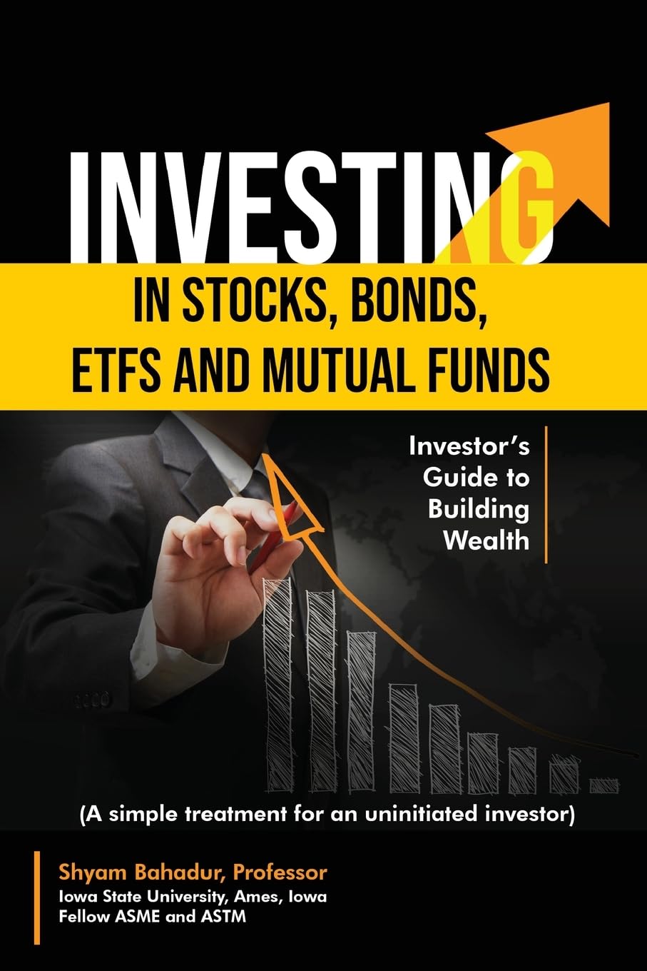 Guide to Investing in Stocks, Bonds, ETFs and Mutual Funds: Investor’s Guide to Building Wealth (A simple treatment for an uninitiated investor) Business & Technology