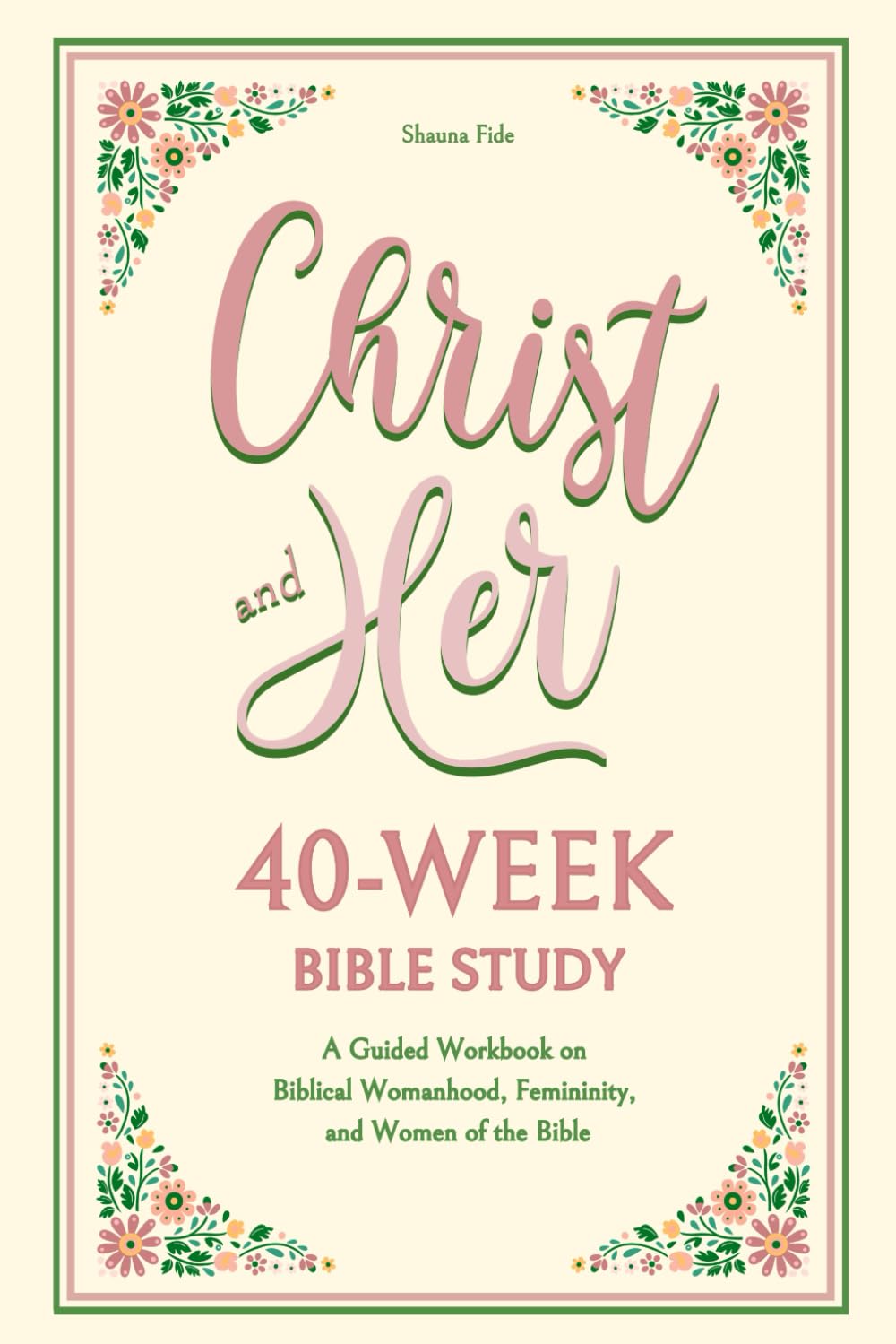 Christ and Her 40-Week Bible Study: A Guided Workbook on Biblical Womanhood, Femininity, and Women of the Bible Social Sciences