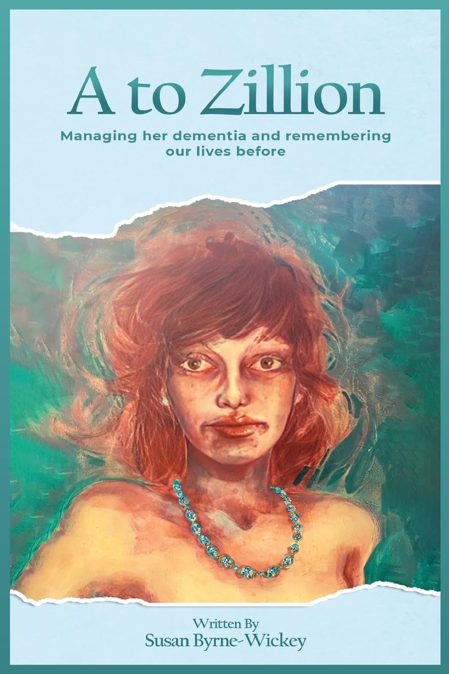 A to Zillion Managing Her Dementia and Remembering Our Lives Before Art & Literature