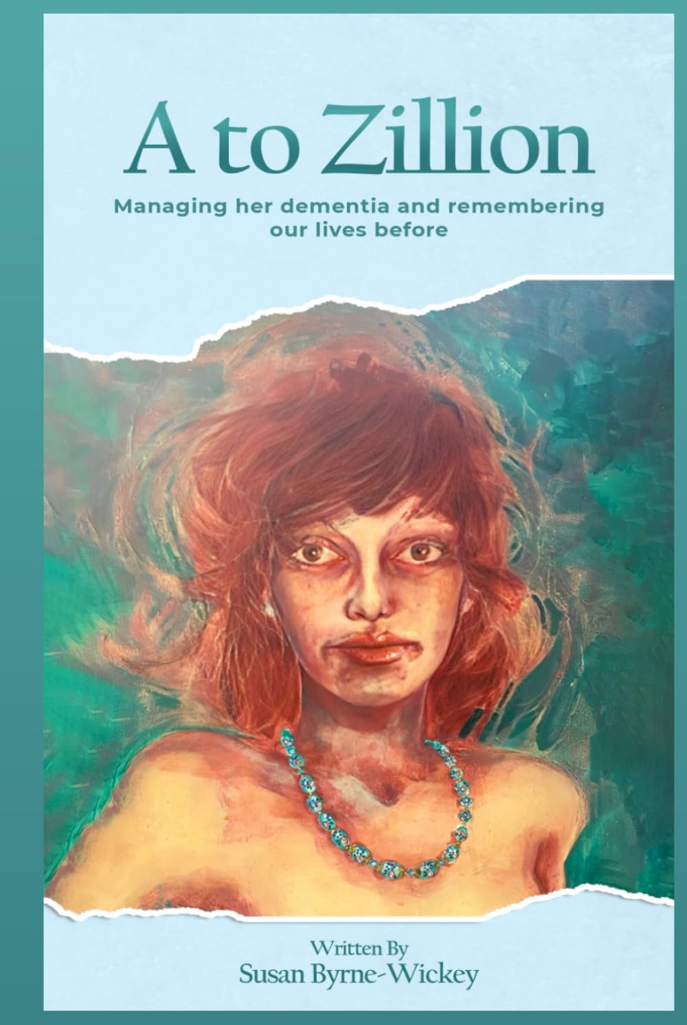 A to Zillion Managing Her Dementia and Remembering Our Lives Before Memories