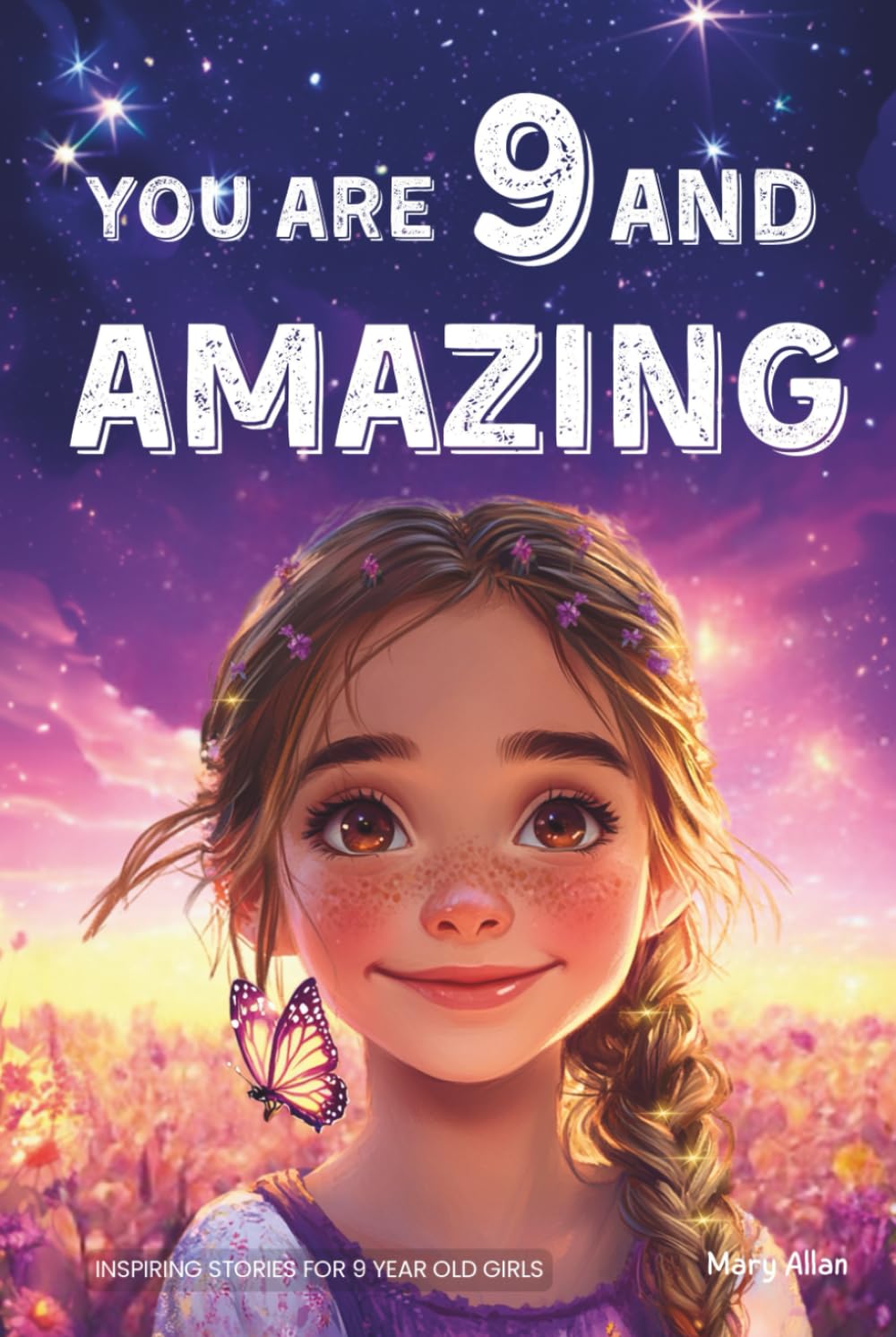 You Are 9 And Amazing! Inspiring Stories For 9 Year Old Girls: 15 Motivating Tales of Confidence, Friendship, Compassion and Creativity (You Are Amazing!) Novels & Short Stories