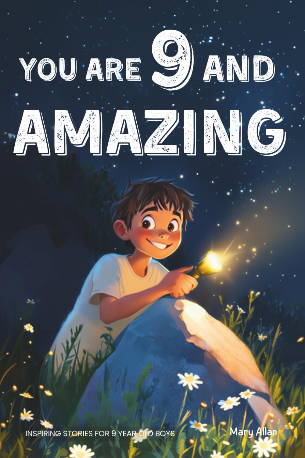 You Are 9 And Amazing! Inspiring Stories For 9 Year Old Boys: 15 Motivating Tales of Courage, Confidence, Adventure and Friendship (You Are Amazing!) Non-fiction