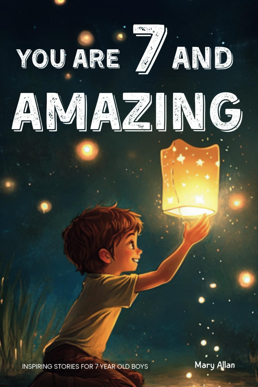 You Are 7 And Amazing! Inspiring Stories For 7 Year Old Boys: 15 Motivating Tales About Bravery, Self-Confidence, Friendships and Adventure (You Are Amazing!) Leisure & Fun