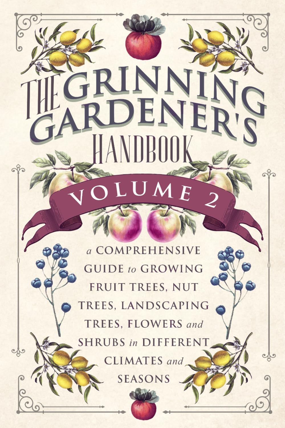 The Grinning Gardener's Handbook Volume 2: A Comprehensive Guide to Growing Fruit Trees, Nut Trees, Landscaping Trees, Flowers and Shrubs in Different ... and Seasons (The Grinning Gardener Series) Garden & Plants