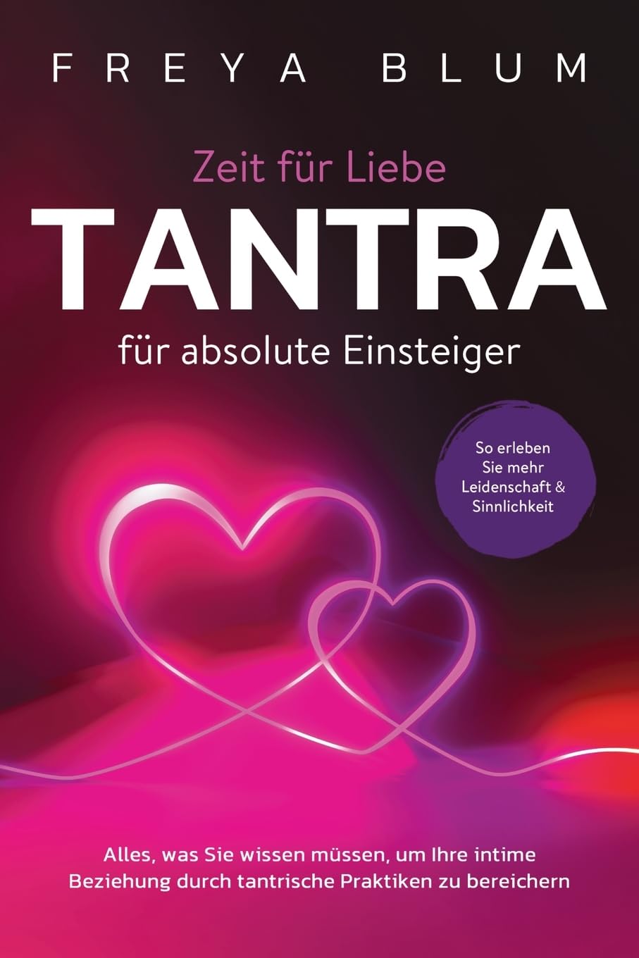 Tantra für absolute Einsteiger: Alles, was Sie wissen müssen, um Ihre intime Beziehung durch tantrische Praktiken zu bereichern. So erleben Sie mehr Leidenschaft und Sinnlichkeit Partnership & Love