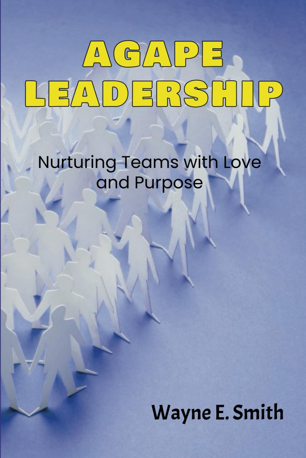 Agape Leadership: Nurturing Teams with Love and Purpose Business, Finance & Career