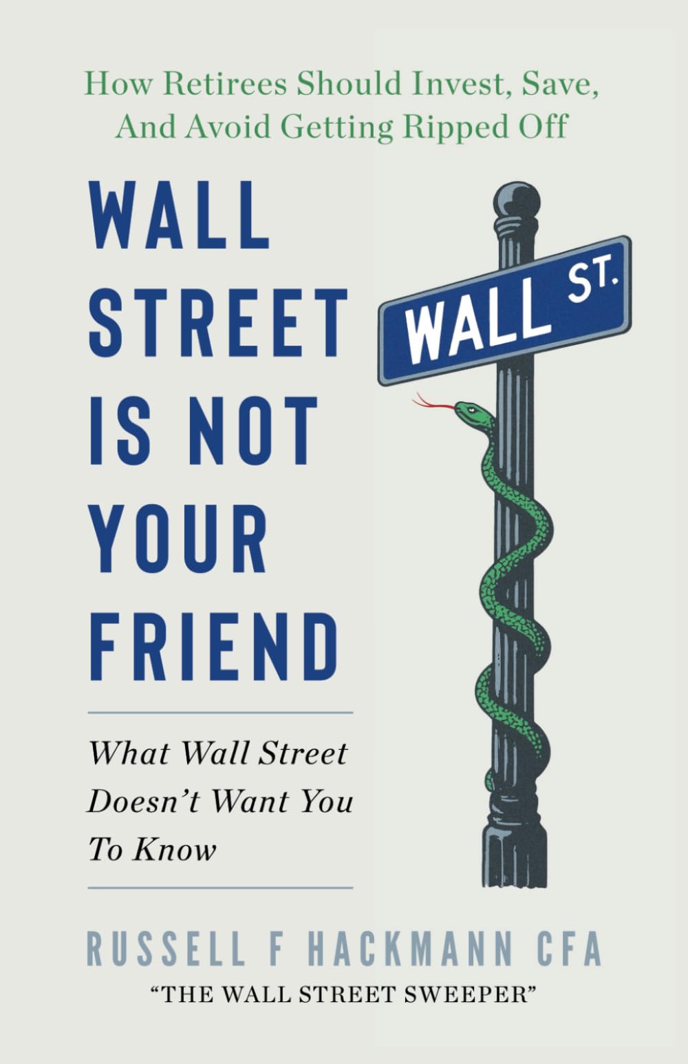 Wall Street Is Not Your Friend: How Retirees Should Invest, Save, and Avoid Getting Ripped Off Business, Finance & Career