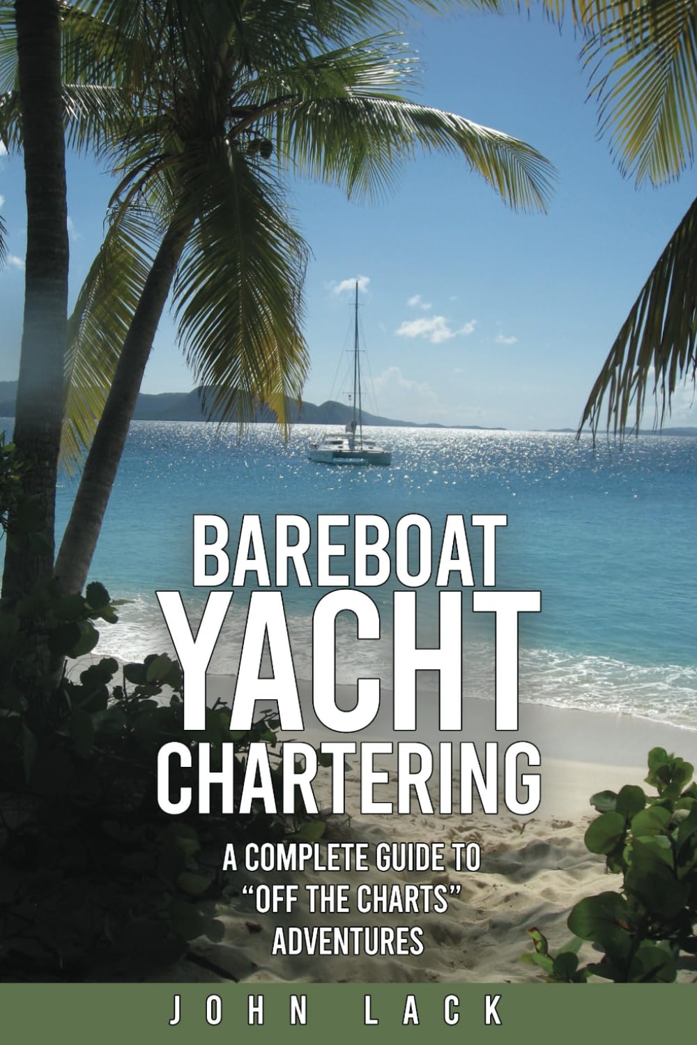 Bareboat Yacht Chartering: A Complete Guide to "Off the Charts" Adventures Travel Guides