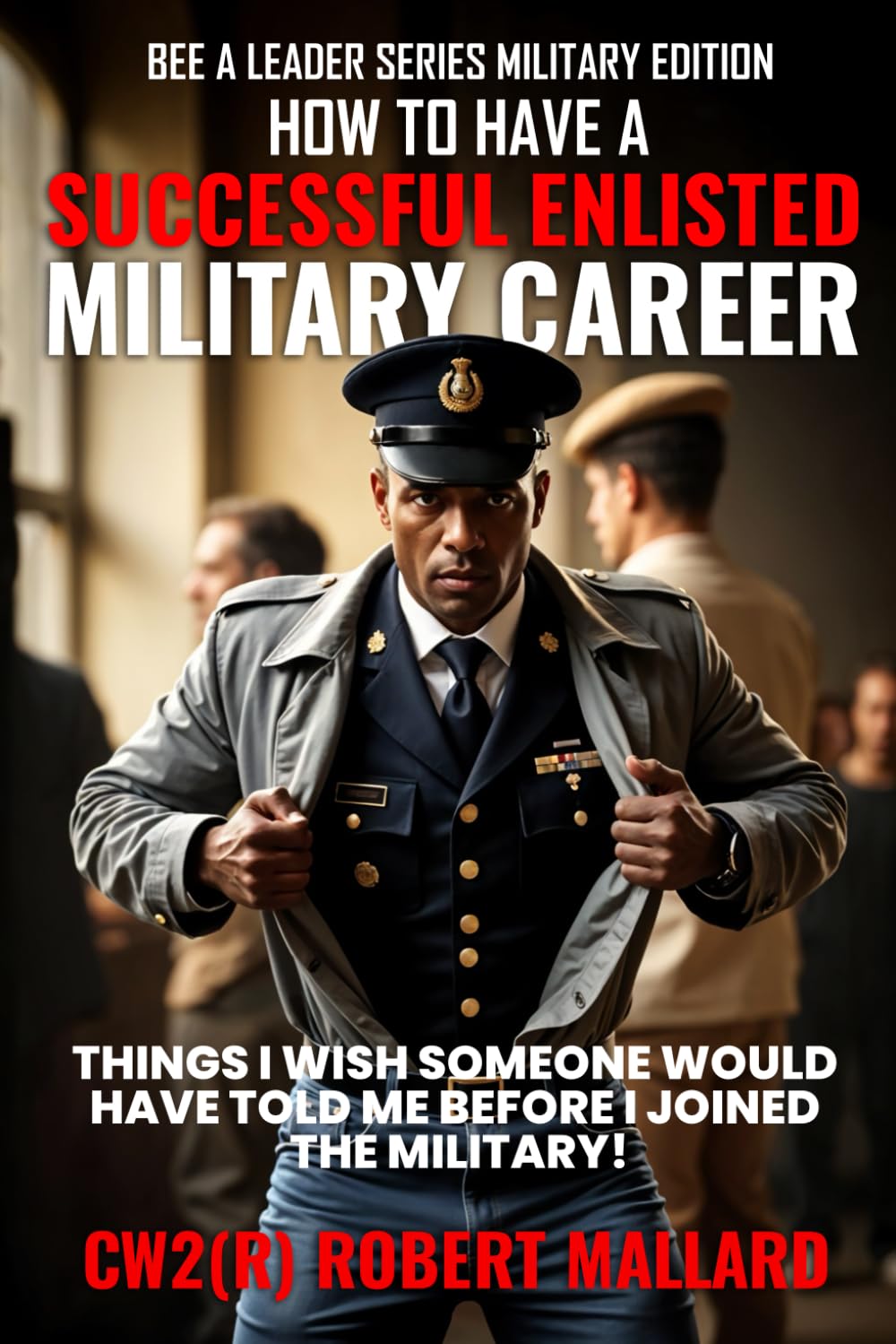 HOW TO HAVE A SUCCESSFUL ENLISTED MILITARY CAREER: BEE A LEADER SERIES MILITARY EDITION Business, Finance & Career
