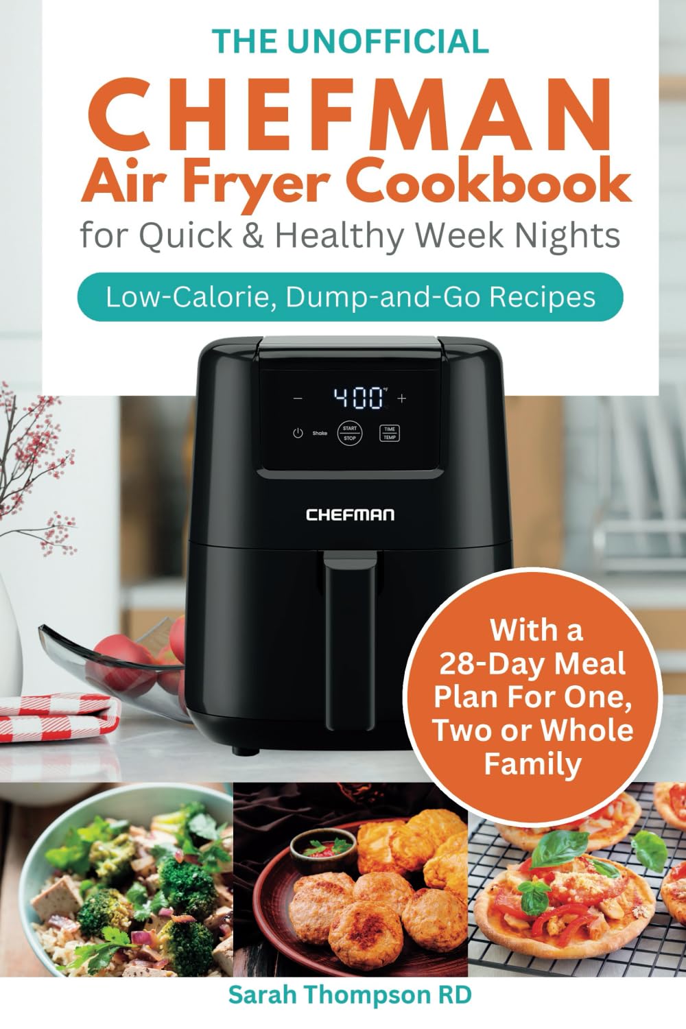 The Unofficial CHEFMAN Air Fryer Cookbook for Quick & Healthy Week Nights: Low-Calorie, Dump-and-Go Recipes with a 28-Day Meal Plan For One, Two or Whole Family Health, Nutrition & Fitness