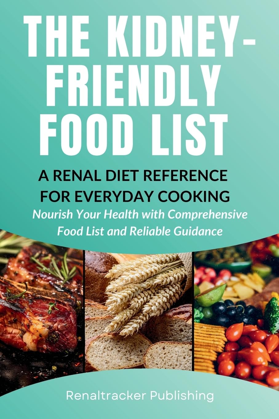 The Kidney-Friendly Food List - A Renal Diet Reference for Everyday Cooking Medicine