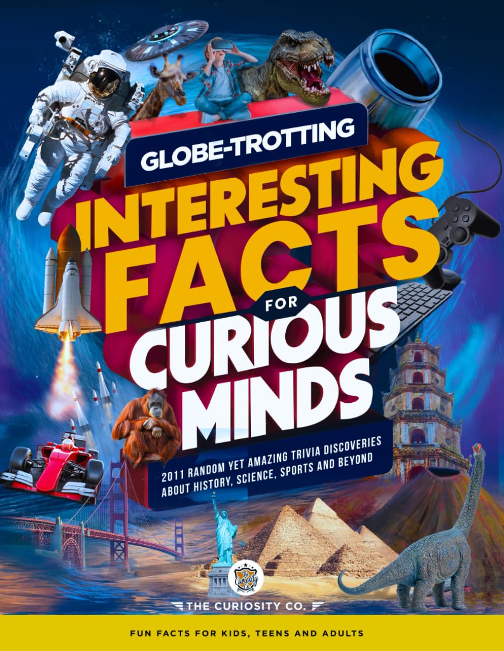 Globe-Trotting Interesting Facts For Curious Minds: 2011 Random Yet Amazing Trivia Discoveries about History, Science, Sports and Beyond ( Fun Facts ... Trove: Fun Facts for Kids, Teens and Adults) Leisure & Fun