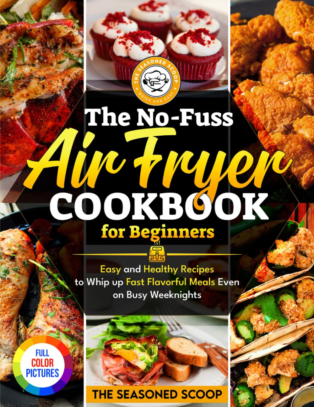 The No-Fuss Air Fryer Cookbook For Beginners: Easy and Healthy Recipes to Whip up Fast Flavorful Meals Even on Busy Weeknights (Full Color Pictures) ... Simple Kitchen Recipes Cookbook Collection) Cooking & Enjoying