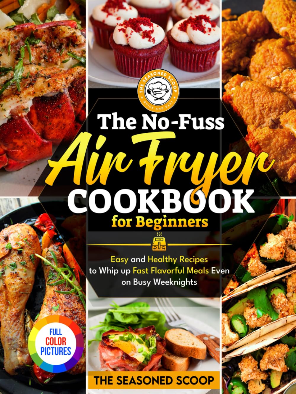The No-Fuss Air Fryer Cookbook For Beginners: Easy and Healthy Recipes to Whip up Fast Flavorful Meals Even on Busy Weeknights (Full Color Pictures) ... Simple Kitchen Recipes Cookbook Collection) Cooking & Enjoying