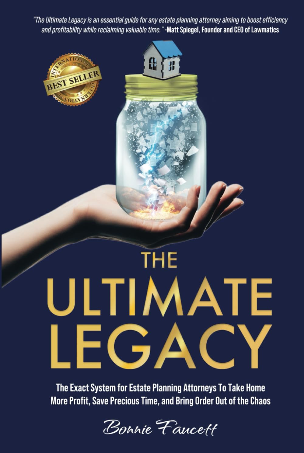The Ultimate Legacy: The Exact System for Estate Planning Attorneys To Take Home More Profit, Save Precious Time, and Bring Order Out of the Chaos Law