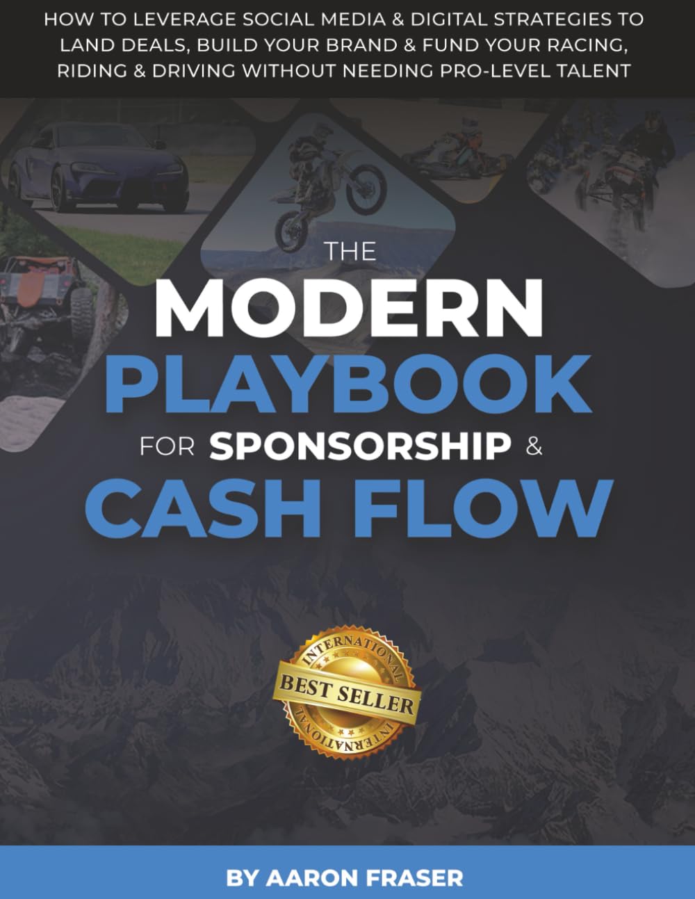 THE MODERN PLAYBOOK FOR SPONSORSHIP & CASH FLOW: How To Leverage Social Media & Digital Strategies to Land Deals, Build Your Brand & Fund Your Racing, Riding & Driving Without Needing Pro-Level Talent Business, Finance & Career