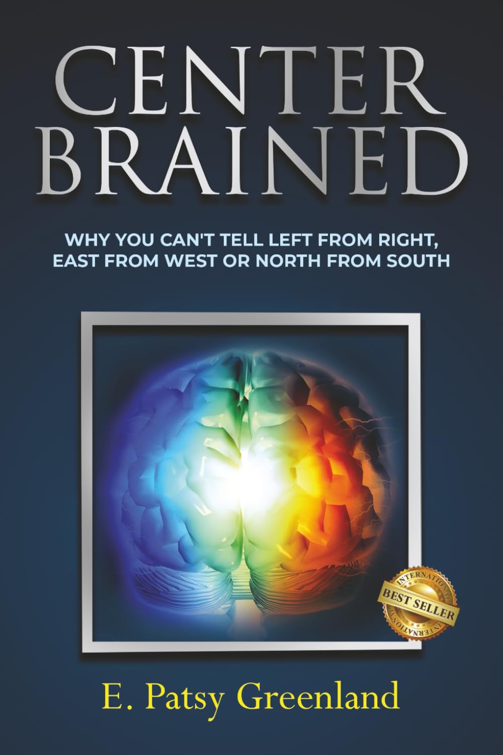 Center-Brained: Why You Can’t Tell Left From Right, East From West or North From South! Medicine