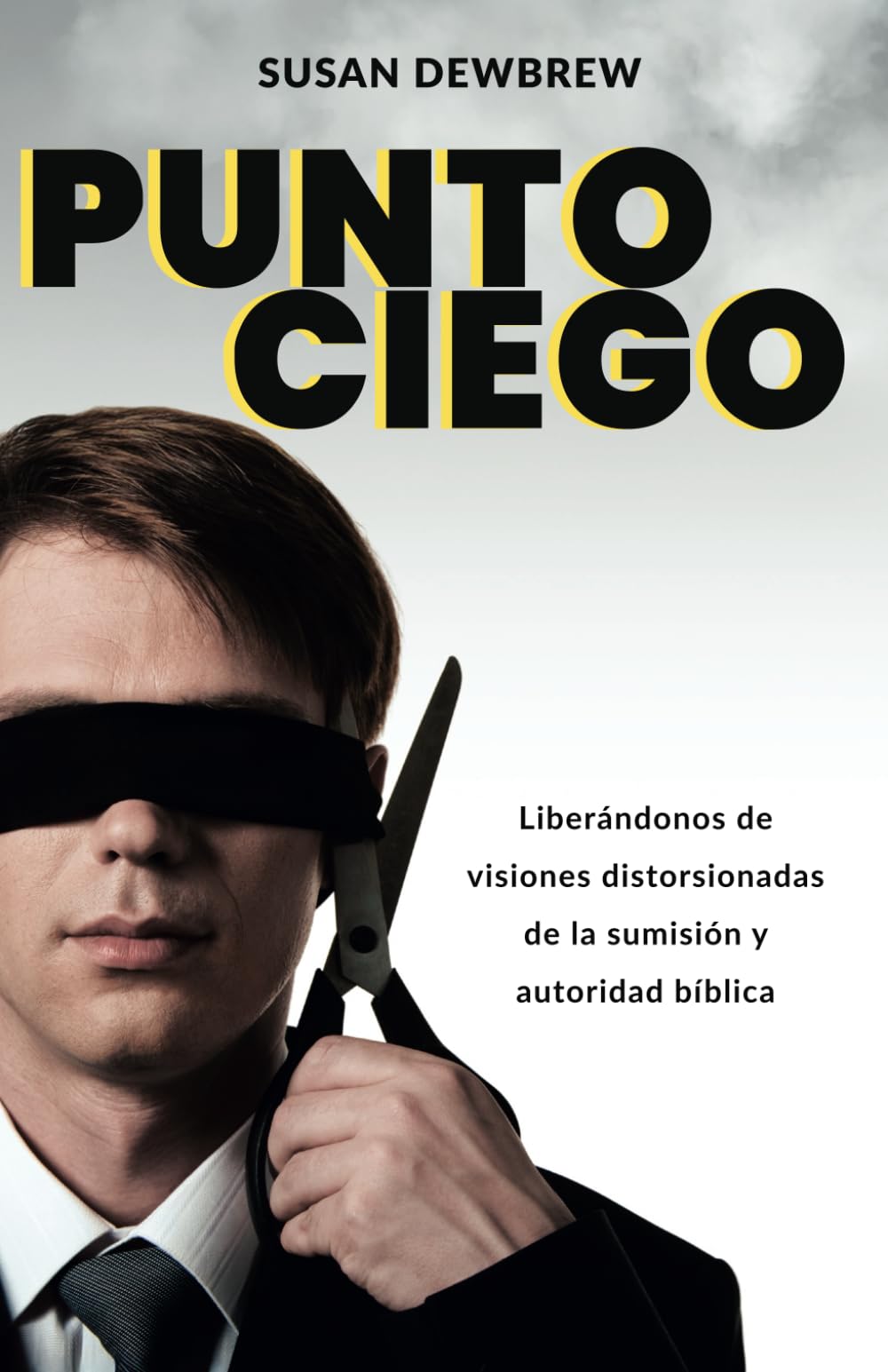 PUNTO CIEGO: Liberándonos de visiones distorsionadas de la sumisión y autoridad bíblica Religion & Esotericism