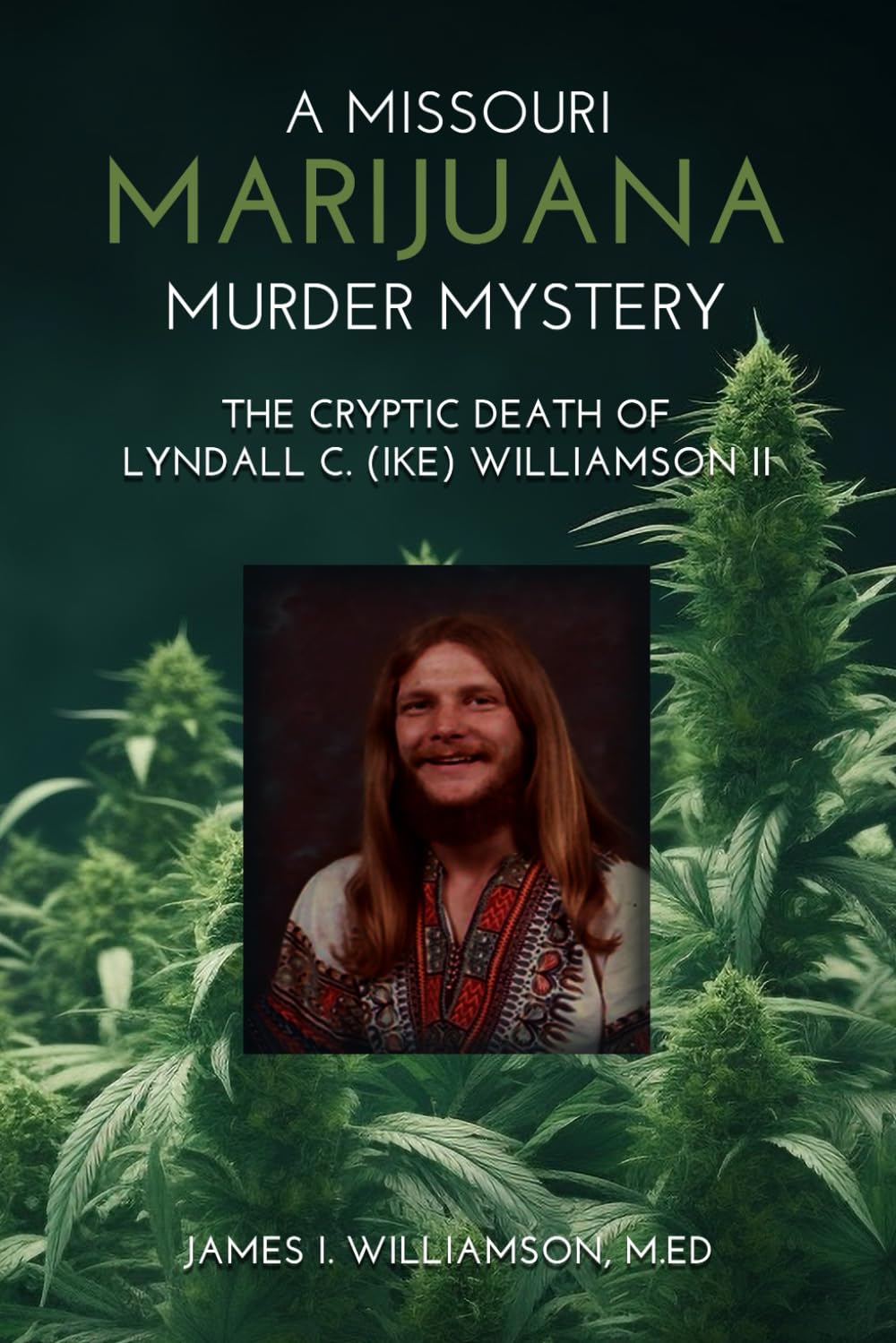 A Missouri Marijuana Murder Mystery: The Cryptic Death of Lyndall Colley (Ike) Williamson II Suspense & Thrillers