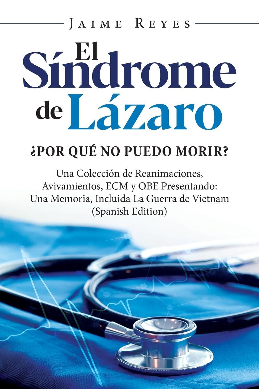 El Síndrome de Lázaro ¿Por qué no puedo morir? Una colección de reanimaciones, avivamientos, ECM y OBE Medicine