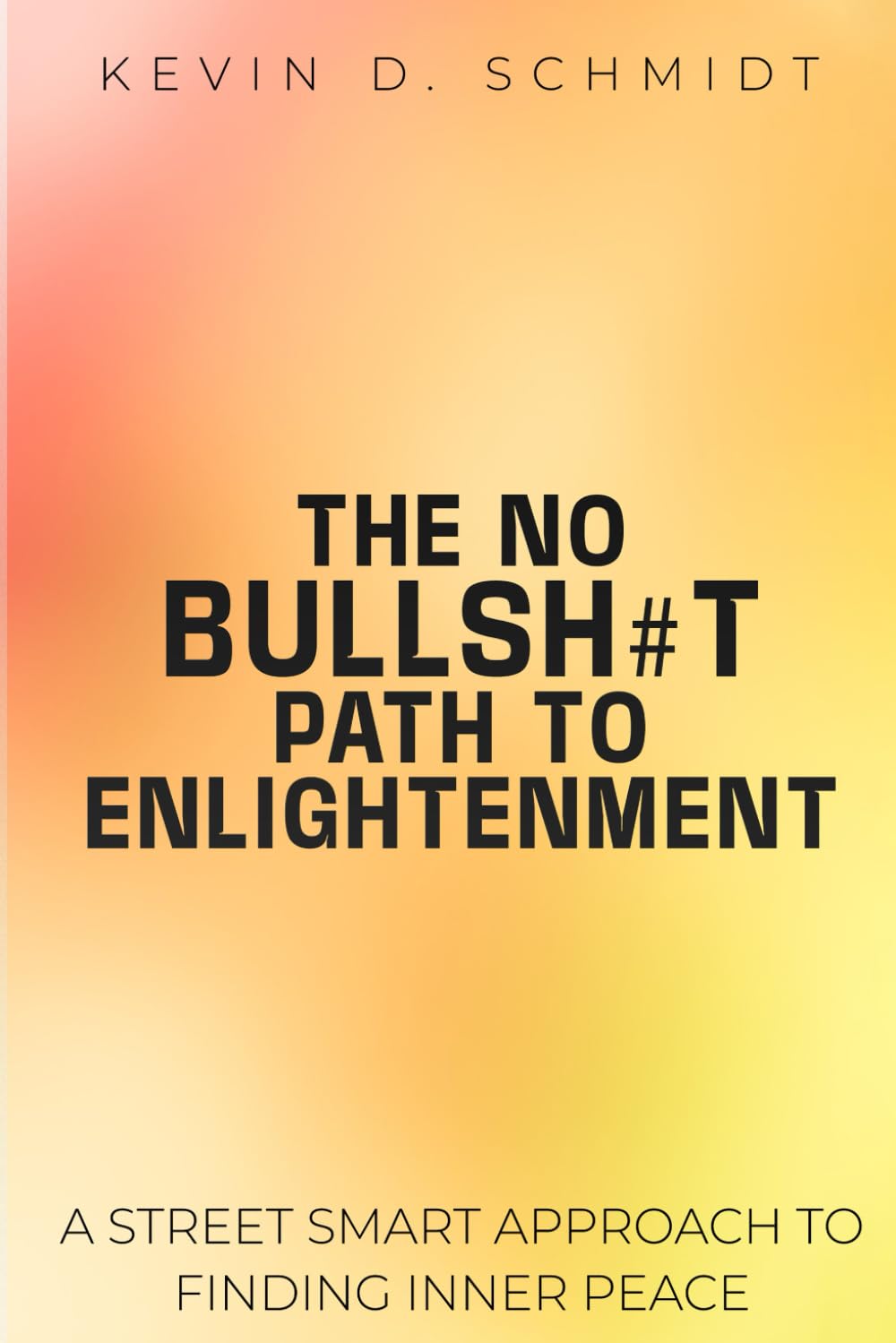 THE NO BULLSH#T PATH TO ENLIGHTENMENT: A STREET SMART APPROACH TO FINDING INNER PEACE Self-help