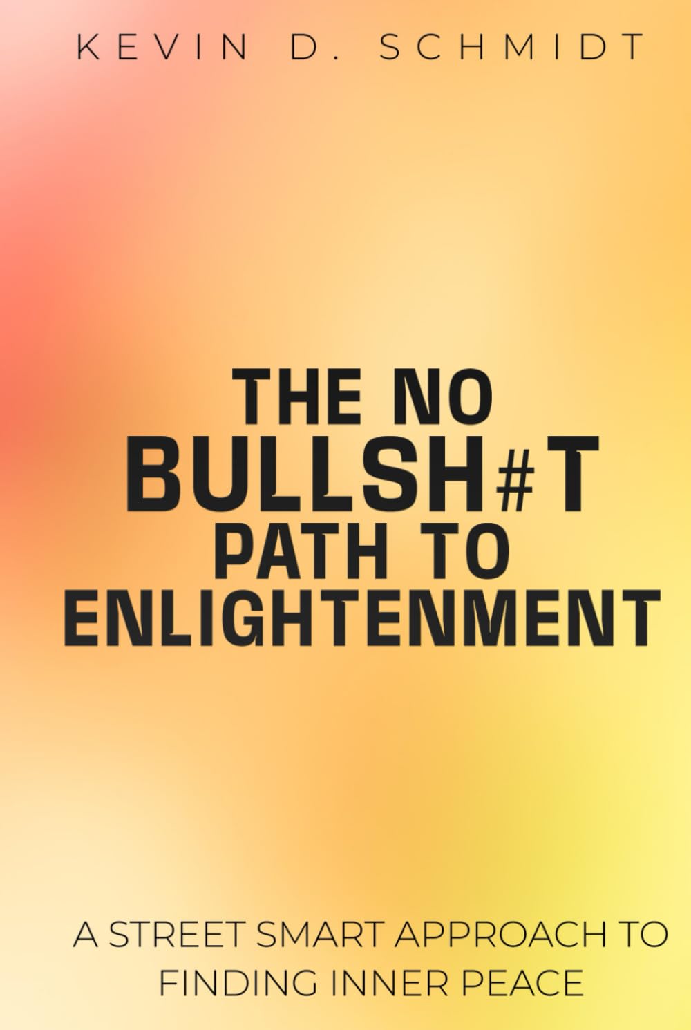 THE NO BULLSH#T PATH TO ENLIGHTENMENT: A STREET SMART APPROACH TO FINDING INNER PEACE Self-help