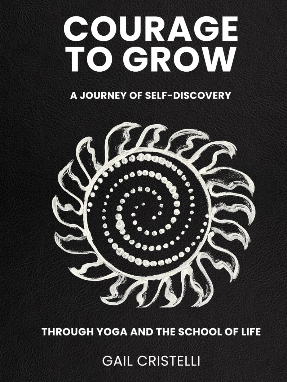 COURAGE TO GROW: A Journey of Self-Discovery Through Yoga and The School of Life book