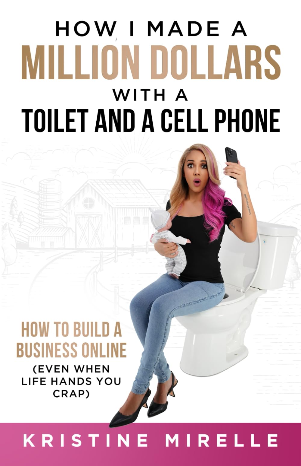 How I Made a Million Dollars with a Toilet and a Cell Phone: How to Build a Business Online (Even When Life Hands You Crap) Business, Finance & Career