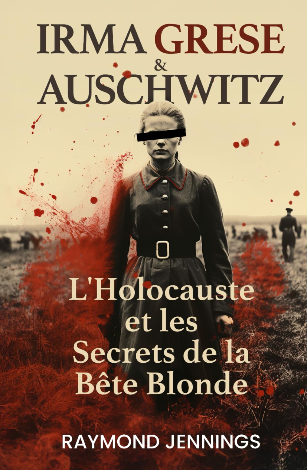 Irma Grese & Auschwitz: L'Holocauste et les Secrets de la Bête Blonde / Irma Grese & Auschwitz: Holocaust and the Secrets of the The Blonde Beast book