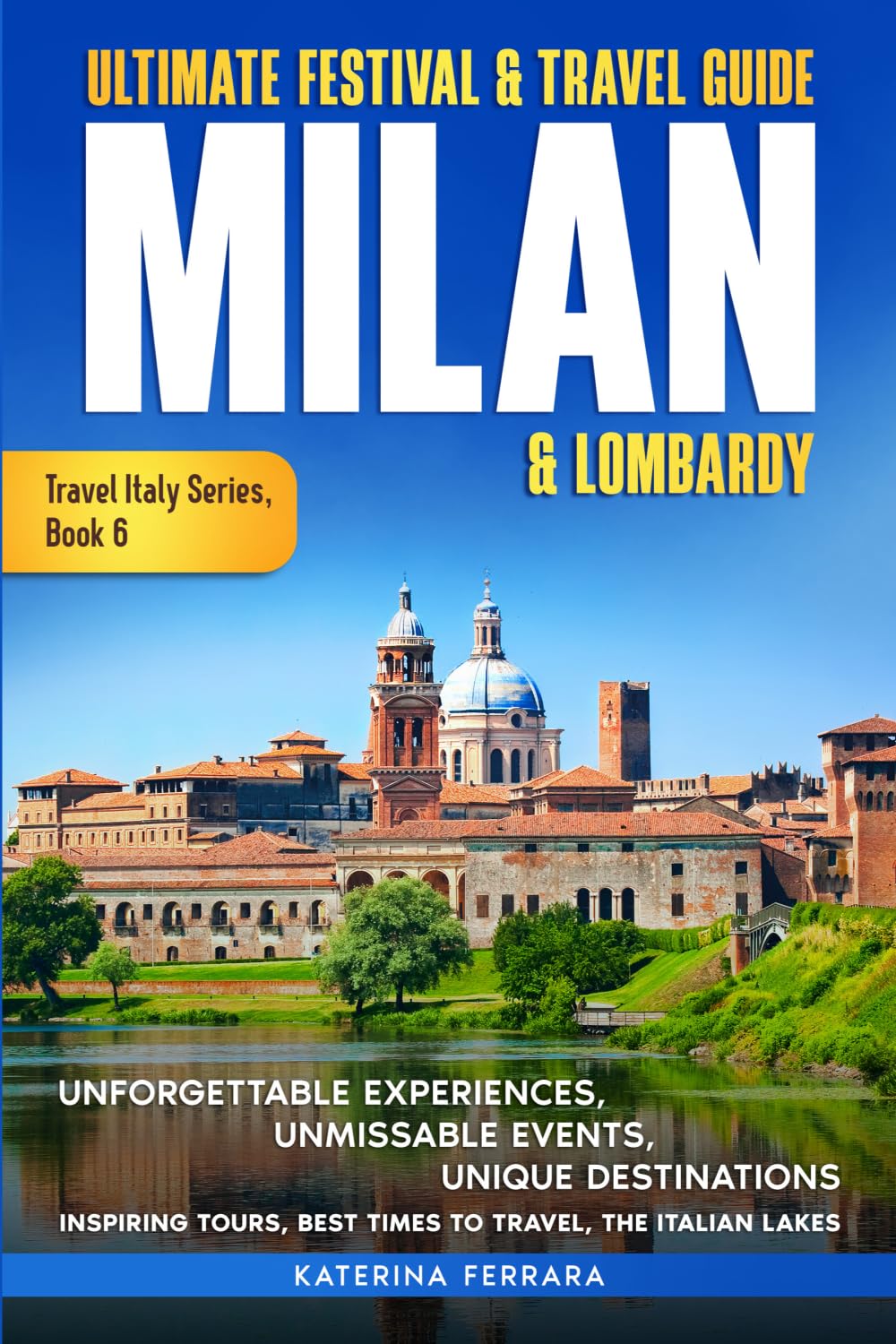 Ultimate Festival & Travel Guide Milan & Lombardy Leisure, Home & Garden
