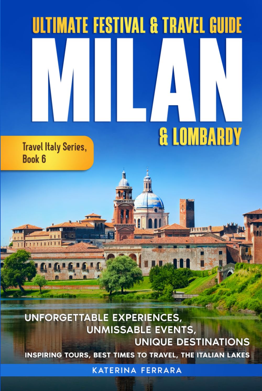 Ultimate Festival & Travel Guide Milan & Lombardy Leisure, Home & Garden