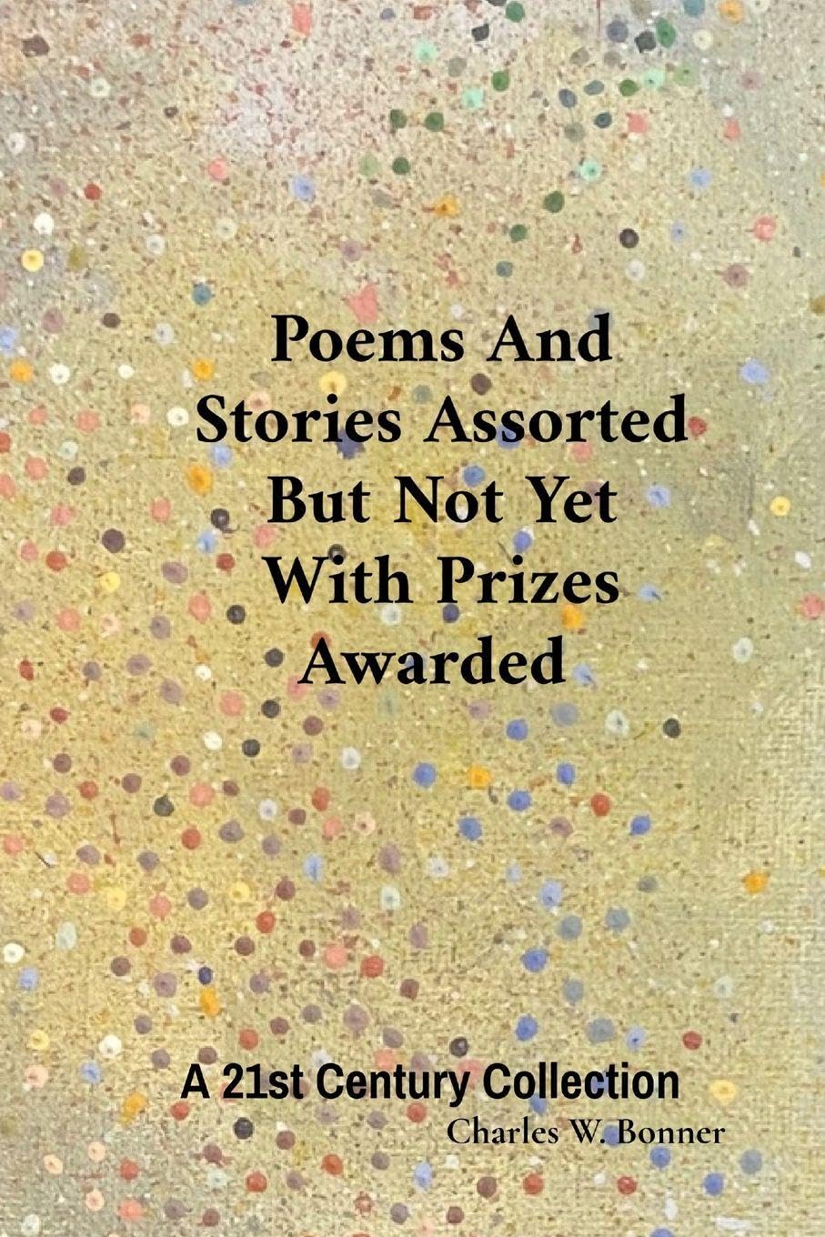 Poems And Stories Assorted But Not Yet With Prizes Awarded Poetry