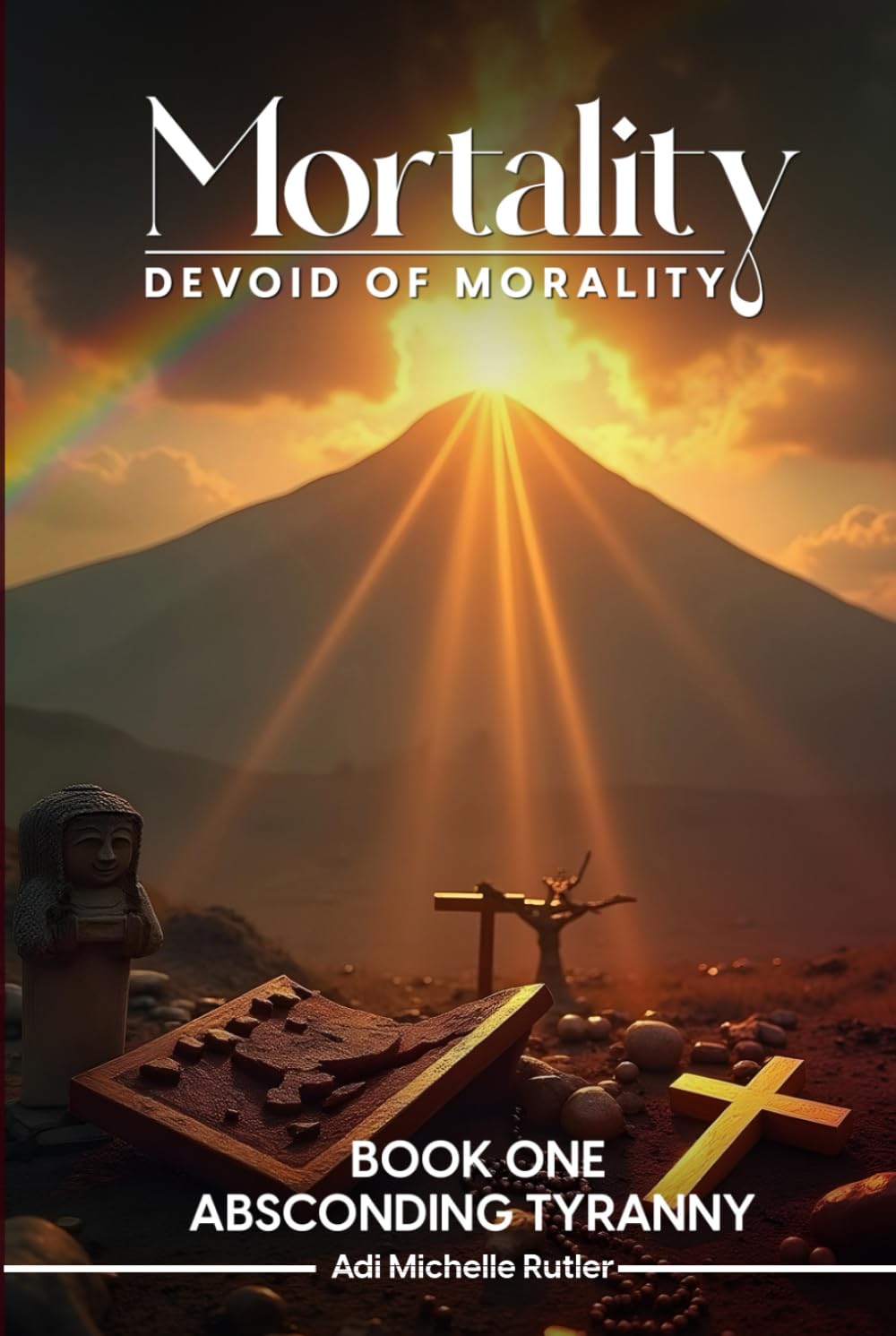Mortality Devoid of Morality: Book One: Absconding Tyranny Dystopia & Post-Apocalypse