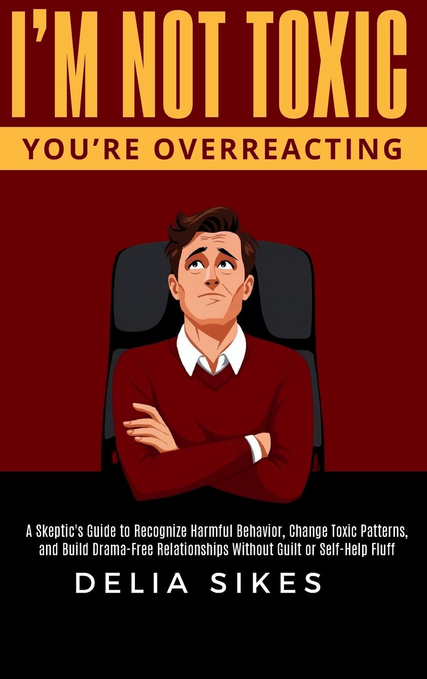 I'M NOT TOXIC, YOU'RE OVERREACTING Psychology
