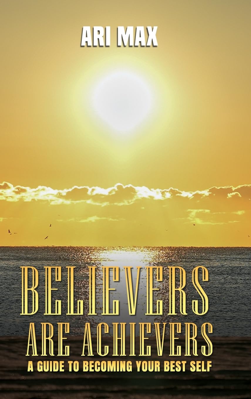 Believers are Achievers: A Guide to Becoming Your Best Self Business, Finance & Career