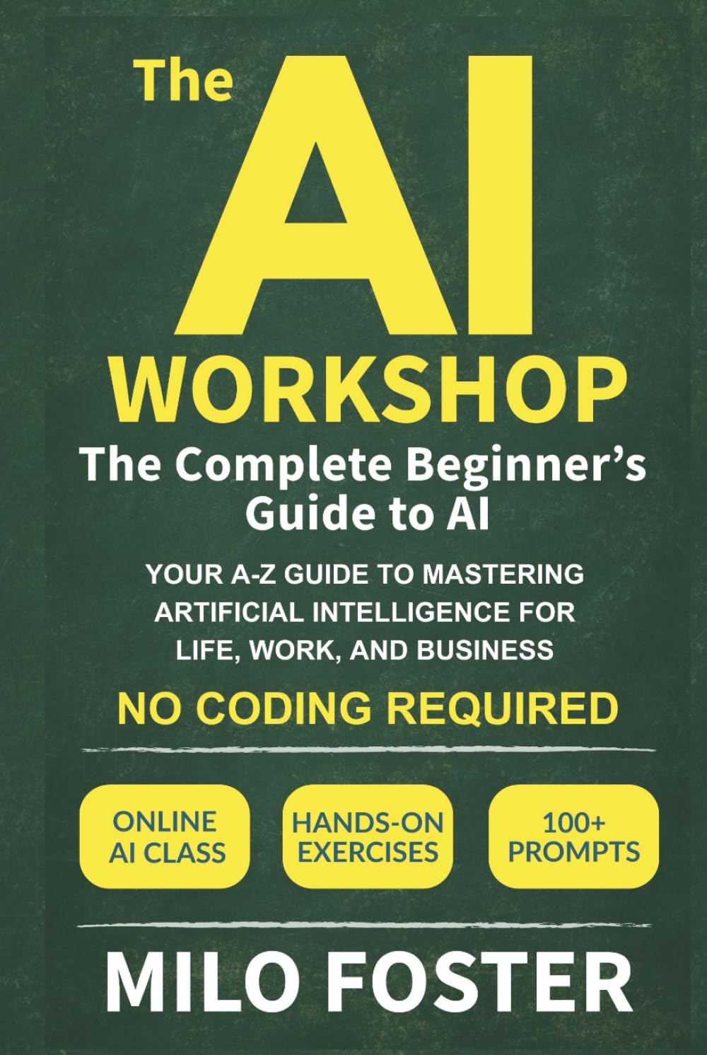 The AI Workshop: The Complete Beginner's Guide to AI: Your A-Z Guide to Mastering Artificial Intelligence for Life, Work, and Business—No Coding Required Business, Finance & Career