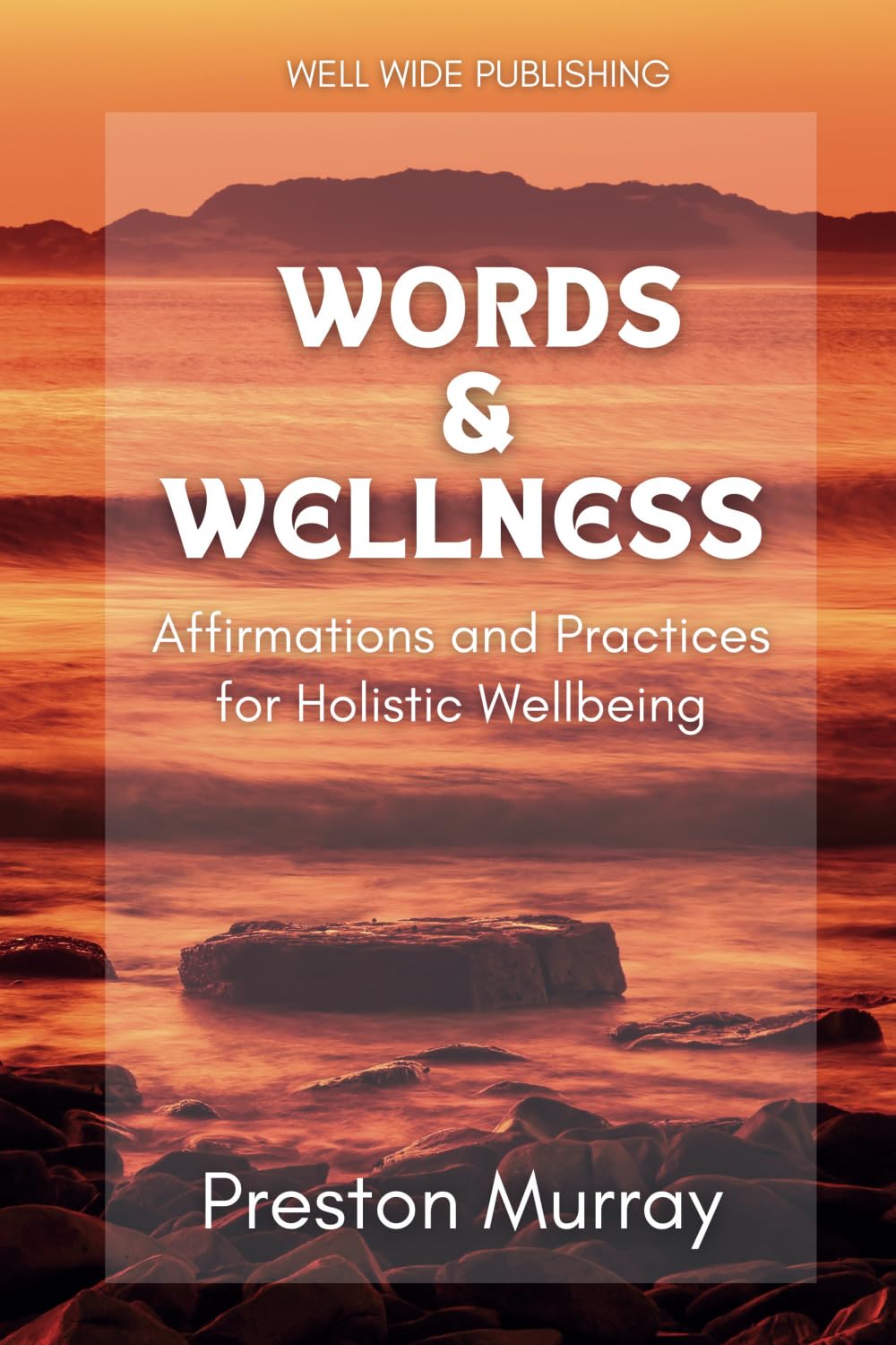 Words & Wellness: Affirmations and Practices for Holistic Wellbeing: A Guide to Mindfulness, Healing, and Personal Growth Lifestyle