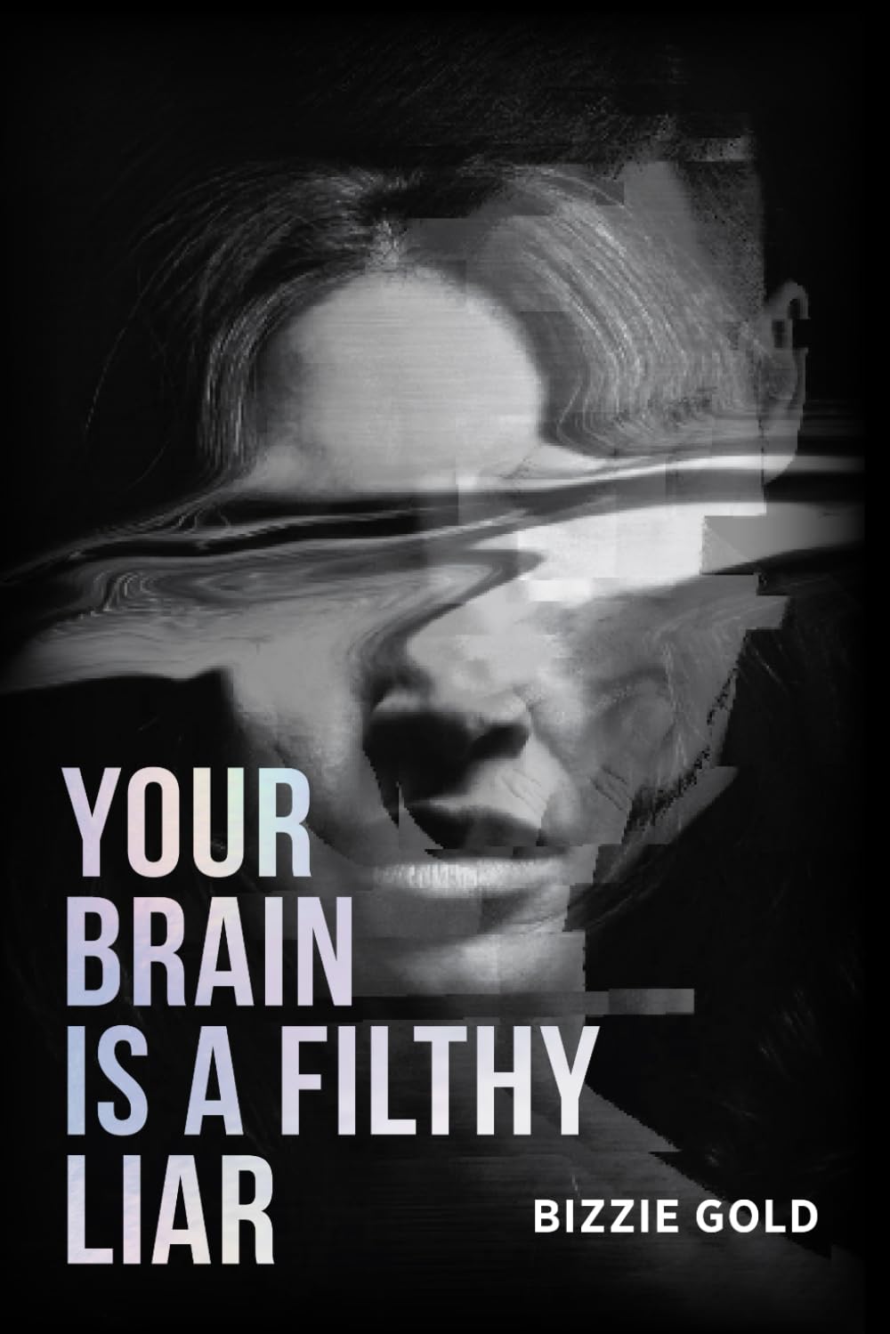 YOUR BRAIN IS A FILTHY LIAR: How Self-Deception Controls You and the Path to Freedom Medicine