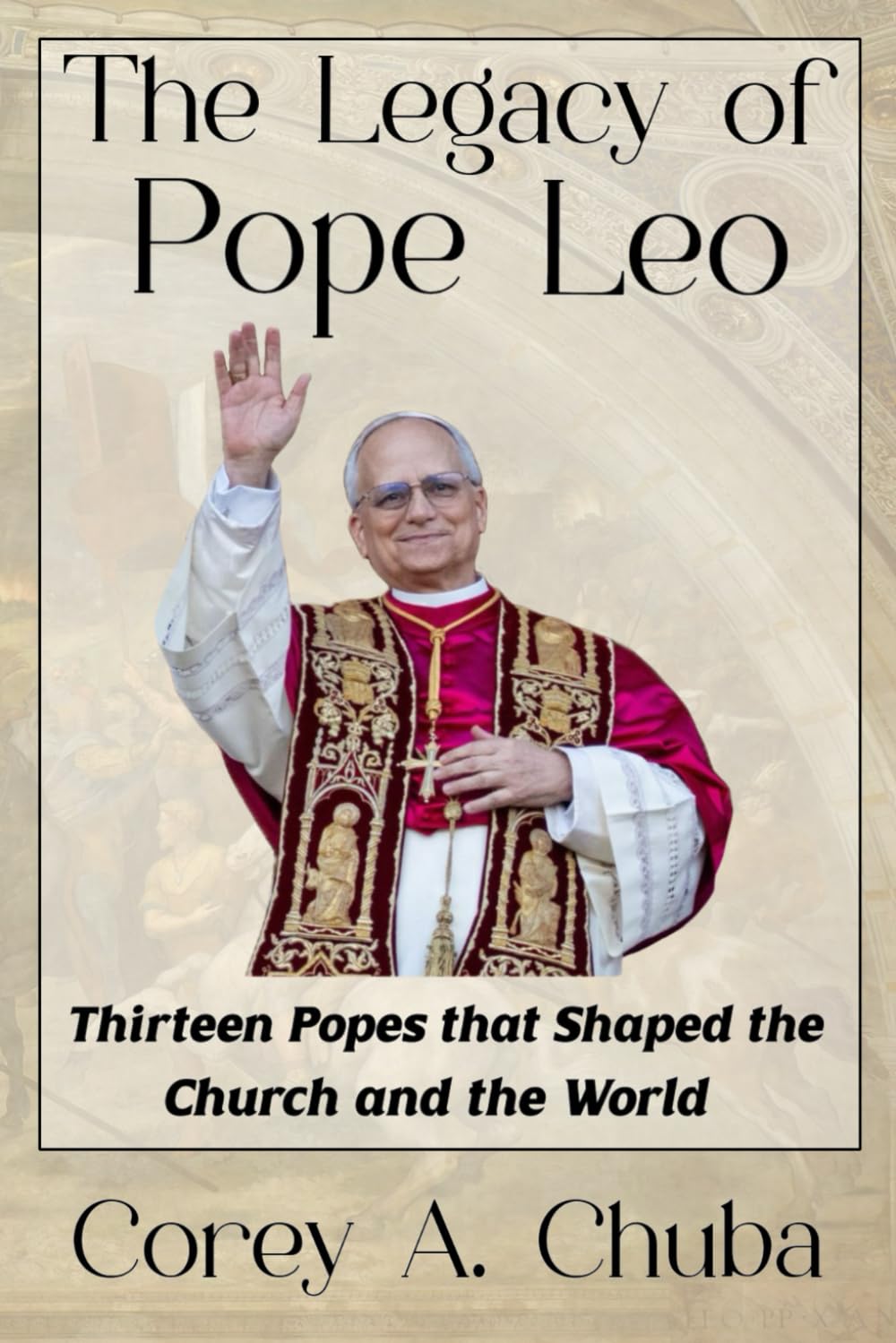 The Legacy of Pope Leo: Thirteen Popes that Shaped the Church and the World Religion & Esotericism