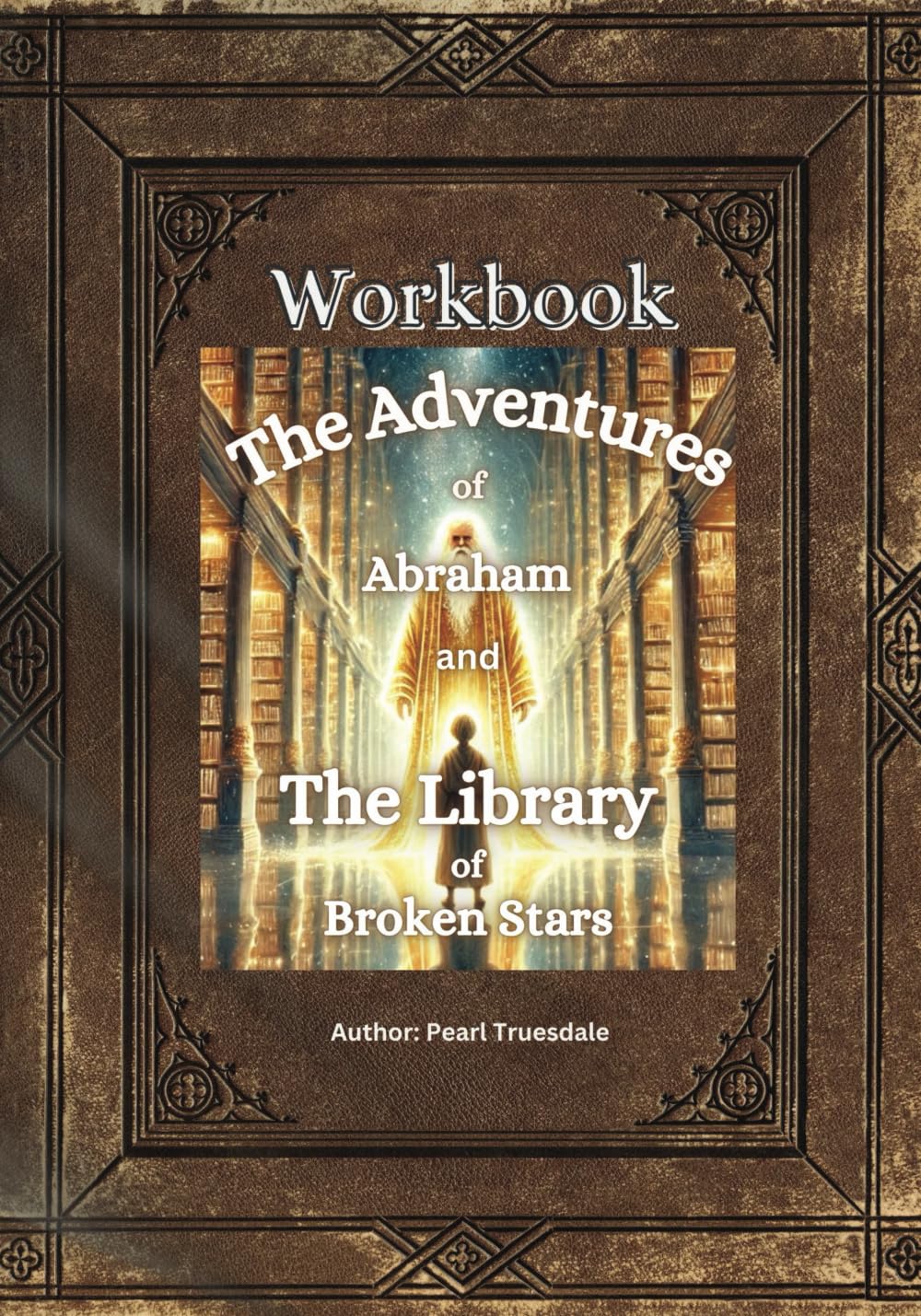 The Adventures of Abraham and The Library of Broken Stars Workbook: “In God’s Light, the Stars are Made Whole Again” Novels & Short Stories