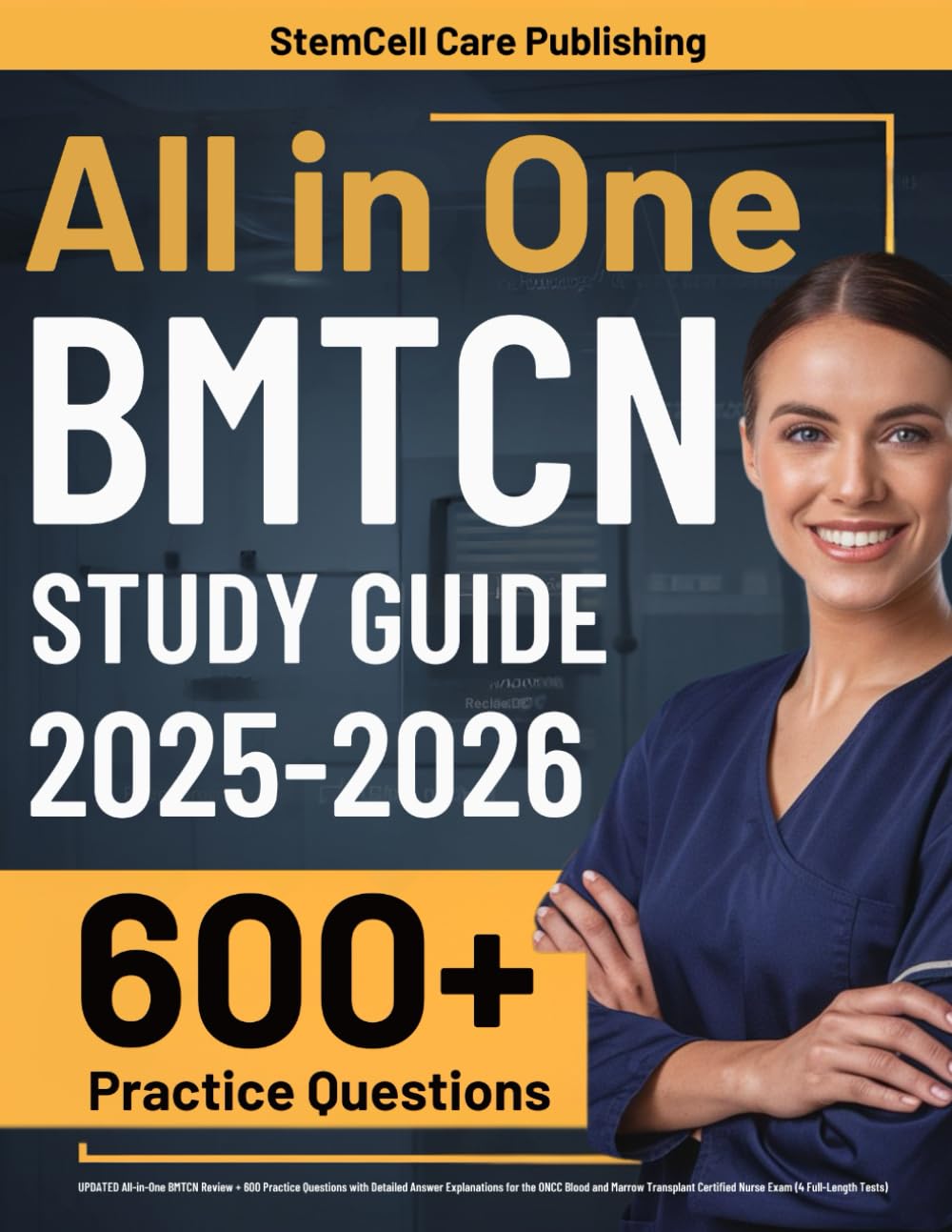 BMTCN Study Guide: UPDATED All-in-One BMTCN Review + 600 Practice Questions with Detailed Answer Explanations for the ONCC Blood and Marrow Transplant Certified Nurse Exam (4 Full-Length Tests) Medicine