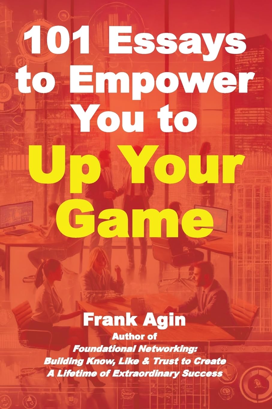 101 Essays to Empower You to Up Your Game Business, Finance & Career