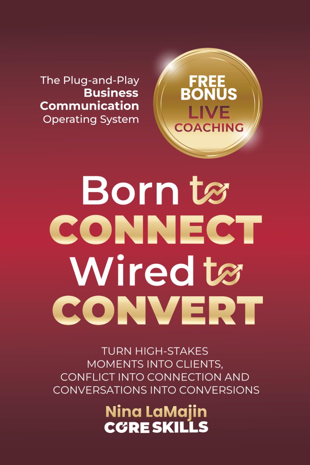 Born to Connect Wired to Convert: Turn High-Stakes Moments into Clients, Conflict Into Connection, and Conversations Into Conversions Business, Finance & Career