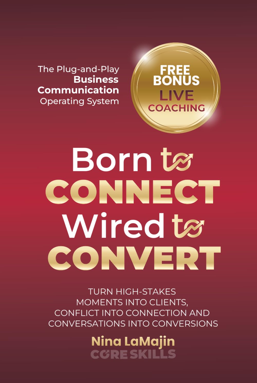 Born to Connect Wired to Convert: Turn High-Stakes Moments into Clients, Conflict Into Connection, and Conversations Into Conversions Business, Finance & Career