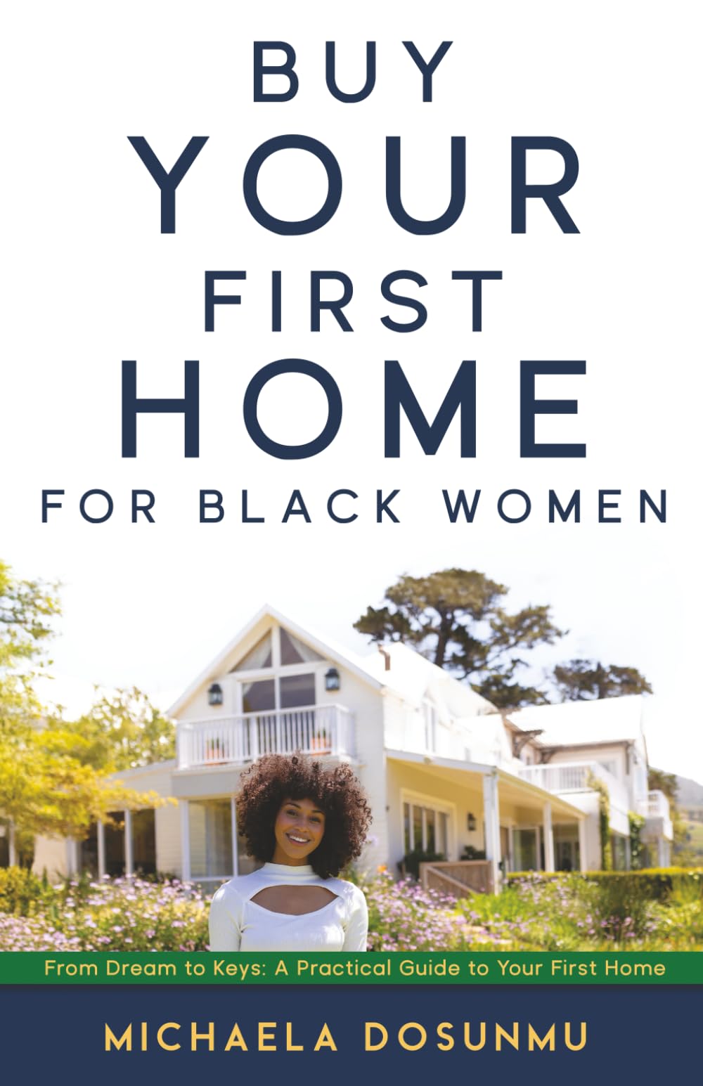 Buy Your First Home: For Black Women: From Dream to Keys: A Practical Guide to Your First Home Business, Finance & Career