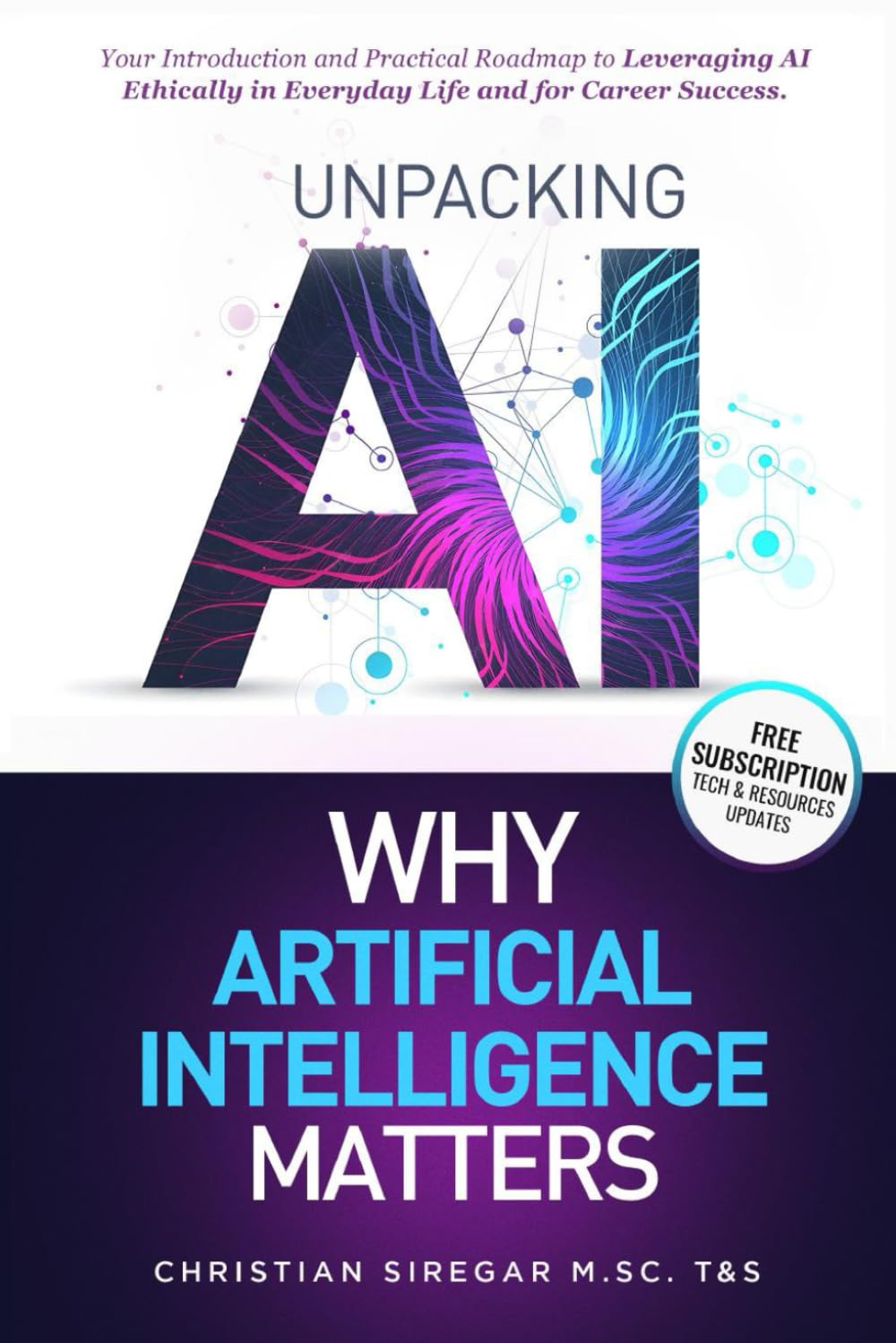 Unpacking AI - Why Artificial Intelligence Matters: Your Practical Introduction and Roadmap to Leveraging AI Ethically in Everyday Life and Career ... Pioneering the Future Together) Business, Finance & Career