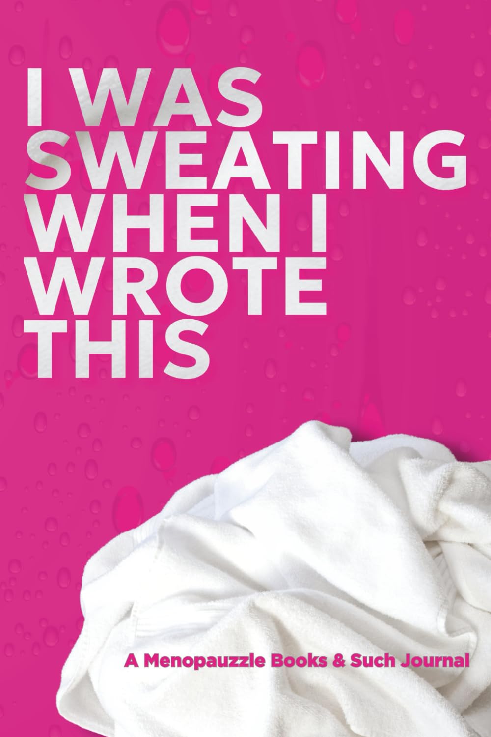 I Was Sweating When I Wrote This: A Menopause Journal for Hot Flash Relief, Reflections, and Doctor Notes Health, Nutrition & Fitness