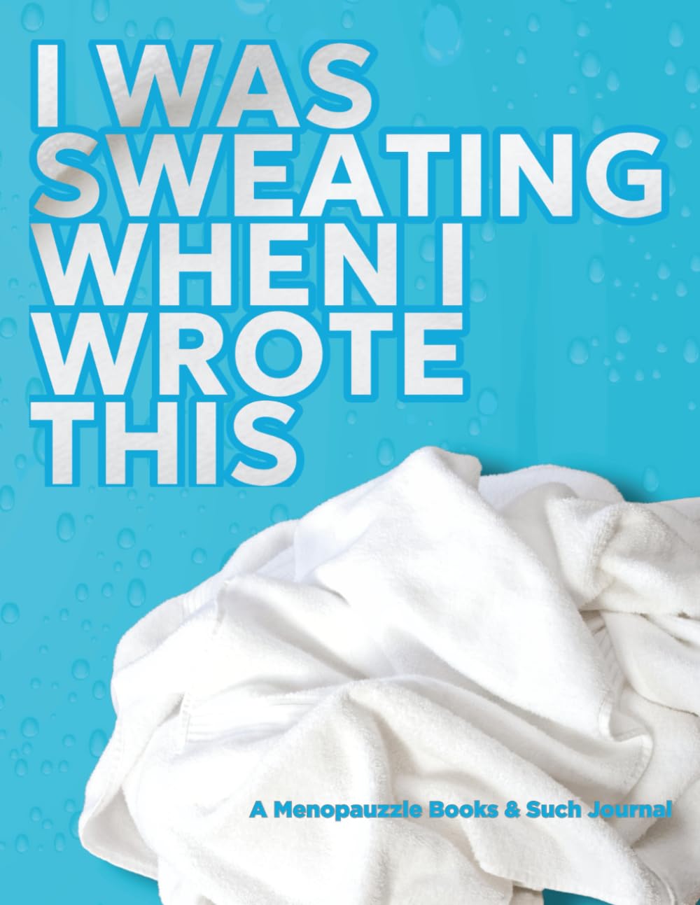 "I Was Sweating When I Wrote This" TURQUOISE EDITION Ultra Size Notebook: A Menopause Journal for Hot Flashes, Reflections, and Doctor Notes Health, Nutrition & Fitness